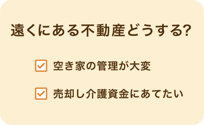 遠くにある不動産どうする？ 空き家の管理が大変 売却し介護資金にあてたい